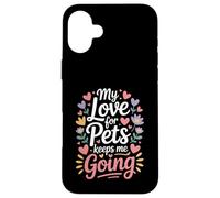 My Love for Pets Keeps Me Going Les Amoureux des Animaux Coque pour iPhone 16 Plus