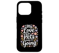 My Love for Pets Keeps Me Going Les Amoureux des Animaux Coque pour iPhone 16 Pro