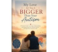 My Love for You Is Bigger Than Your Autism: A Practical Guide to Loving, Understanding, and Supporting Your Autistic Partner Through Every Season of Life