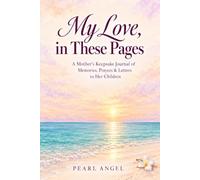 My Love, in These Pages: A Mother’s Keepsake Journal of Memories, Prayers & Letters to Her Children