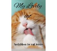 My Lovely Cat : Sketchbook For Cat Lovers: 120 Blank Pages For Sketching, Drawing, Doodling And Creative Writing ( 6x9)