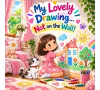 My Lovely Drawing ... Not on the wall: An Imaginative Story About Making Good Choices