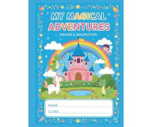 My Magical Adventures: A Fun Writing and Drawing Journal for Kindergarten Kids to Dream, Imagine, and Create Their Own Fairy-Tale Worlds.