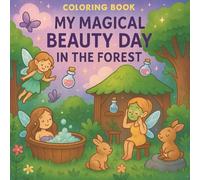 My Magical Beauty Day in the Forest: A Dreamy Coloring Book for Girls Who Love Fairies, Magic Potions and Tiny Creatures