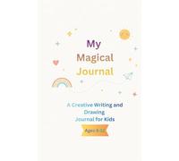My Magical Journal: A Fun Writing and Drawing Notebook for Kids Ages 6-12 to Express Thoughts, Dreams and Creativity