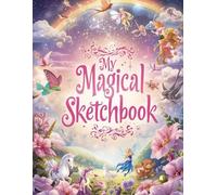 My Magical Sketchbook: A Dreamy Fairy-Tale Drawing Book Full of Creativity, Imagination, and Sparkle - Perfect Gift for Kids and Dreamers of All Ages