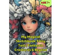 My Magical Sketchbook: Fairy Tails, Fantastic Creatures & Beyond: A Fun Drawing Book For Kids Who Love Fantasy, Fairies, And Magical Animals