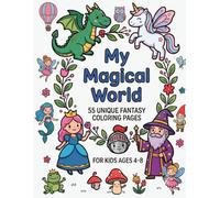 My Magical World Coloring Book For Kids Ages 4-8: 50+ Cute Fantasy Coloring Pages with Friendly Dragons, Unicorns, Princesses, and Castles: Whimsical ... Toddlers, Preschoolers, and Young Children