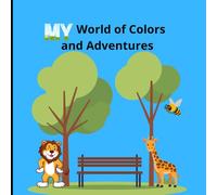 My Magical World of Colors and Adventures.: The Perfect Colorful Adventure for Young Explorers Ages 4-12.