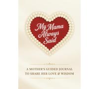 My Mama Always Said: A Mother’s Guided Journal to Pass Down Her Love & Wisdom | A Legacy Keepsake Gift Book of Mom’s Stories, Memories & Heartfelt Advice