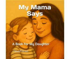 My Mama Says: A Book For My Daughter