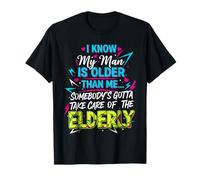 My Man is Older Than Me Gotta Help The Elderly - T-Shirt