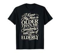 My Man is Older Than Me Gotta Help The Elderly - T-Shirt