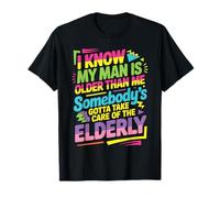 My Man is Older Than Me Gotta Help The Elderly - T-Shirt