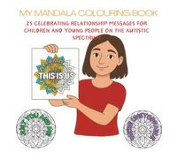 My Mandala Colouring Book.: 25 celebrating relationship messages for children and young people on the autistic spectrum