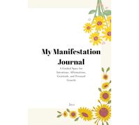 My Manifestation Journal: A Guided Space for Intentions, Affirmations, Gratitude, and Personal Growth