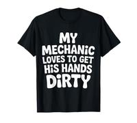 My Mechanic Loves to Get His Hands Dirty Grease Work |- T-Shirt