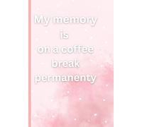 My memory is on a coffee break permanently: best selling journals for your dear family members and friends (FUNNY)