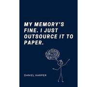 My Memory's fine. I Just Outsource It to Paper: A Journal for People Who Used to Remember Things