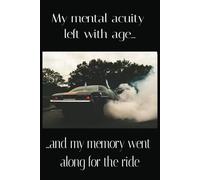My Mental Acuity Left With Age...and My Memory Went Along For The Ride: A Journal For Documenting What You Don't Want to Forget