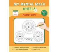 My Mental Math Wheels: 60 Days of Addition practice, Math workbook, + 2 350 Addition Problems, Ages 5-7. Math Addition