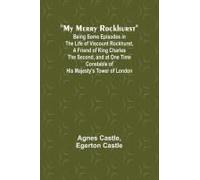 My Merry Rockhurst; Being Some Episodes In The Life Of Viscount Rockhurst, A Friend Of King Charles The Second, And At One Time Constable Of His Majesty's Tower Of London
