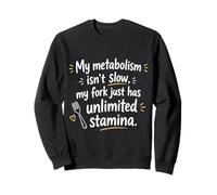 My Metabolism ISN’t Slow My Fork Just Has Unlimited Stamina Sweatshirt