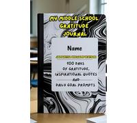 MY MIDDLE SCHOOL GRATITUDE JOURNAL: 100 DAYS OF GRATITUDE, INSPIRATIONAL QUOTES AND A DAILY GOAL PROMPT