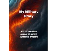 My Military Story: A Veteran's Guided Journal of Service, Sacrifice & Strength