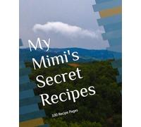 My Mimi's Secret Recipes: 100 Recipe Pages