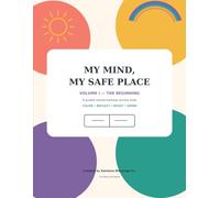 MY MIND, MY SAFE PLACE VOLUME I - THE BEGINNING: A guided mental-wellness activity book