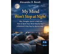 My Mind Won't Stop at Night: Why Thoughts Spin in Bed and How to Calm Them Step by Step A Practical 21-Day Plan for Mental Calm