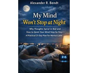 My Mind Won't Stop at Night: Why Thoughts Spin in Bed and How to Calm Them Step by Step A Practical 21-Day Plan for Mental Calm
