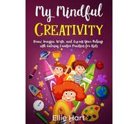 My Mindful Creativity: Draw, Imagine, Write, and Express Your Feelings with Calming Creative Practices for Kids