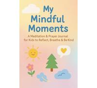 My Mindful Moments: A Meditation & Prayer Journal for Kids to Reflect, Breathe & Be Kind
