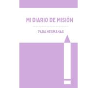 My Mission Journal For Sisters in Spanish (Mi Diario de Misión Para Hermanas): A Diary for Young Women Missionary Serving Full-Time or Service Missions, Great Gift for Missionaries
