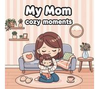 My Mom cozy moments: Is a heartwarming coloring book packed with relaxing, feel-good scenes from a mom’s everyday life