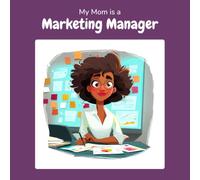 My Mom is a Marketing Manager: A Children's Picture Book About What Marketing Managers Really Do All Day