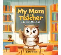 My Mom Is a Teacher: A Gardener of Knowledge