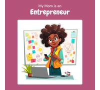 My Mom is an Entrepreneur: A Children's Picture Book About What Entrepreneurs Really Do All Day