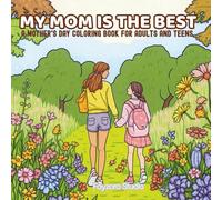 My Mom is the Best - A Mother's Day Coloring Book for Adults and Teens: Celebrate Mother's Day with Wholesome Art, Quotes, and Love-Filled Coloring Moments