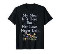 My Mom Isn't Here But Her Love Never Left Memorial T-Shirt