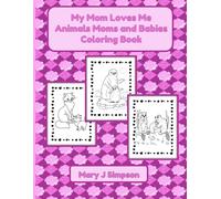 My Mom Loves Me Animals Moms And Babies Coloring Book: Colorable Images 30 Different Pictures