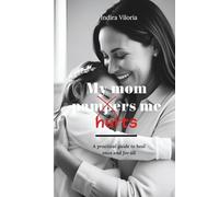 My mom pampers-hurts me: A practical guide to heal once and for all
