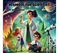My Mom the Scientist: Inspiring Young Minds with the Wonders of Science