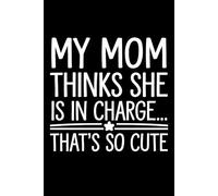 My Mom Thinks She is in Charge that's so cute: 6X9" 110 pages notebook