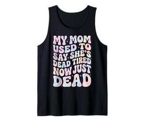 My Mom Used to Say She's Dead Tired Now Just Dead Débardeur