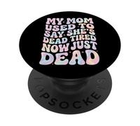 My Mom Used to Say She's Dead Tired Now Just Dead PopSockets PopGrip Adhésif