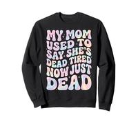 My Mom Used to Say She's Dead Tired Now Just Dead Sweatshirt