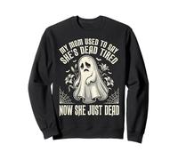 My Mom Used to Say She's Dead Tired Now She Just Dead Sweatshirt